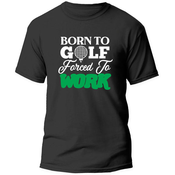 T-Shirt - Born to Golf Forced to Work