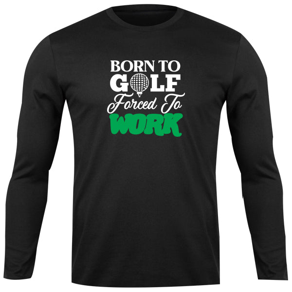 Long Sleeve Top - Born to Golf forced to work