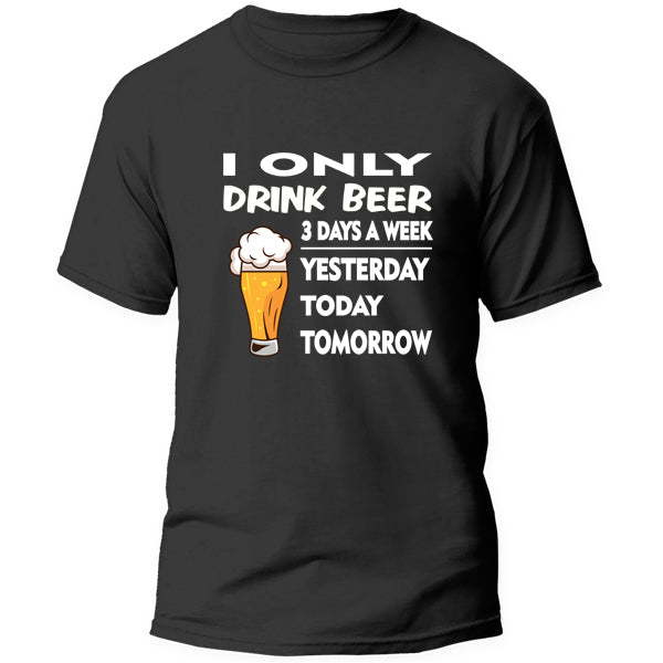 T-Shirt - I only drink Beer 3 days a week