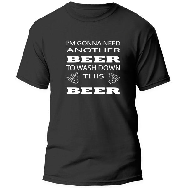 T-Shirt - Im going to need another Beer to wash down this Beer