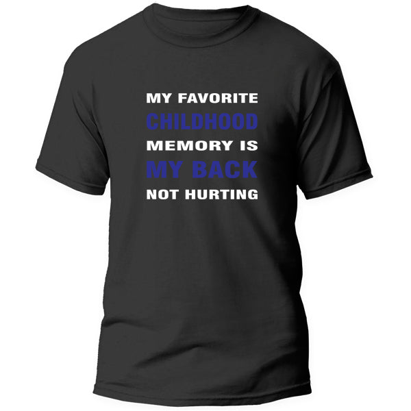 T-Shirt - My Favorite Childhood memory is my back not hurting