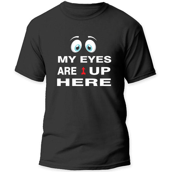 T-Shirt - My eyes are up here