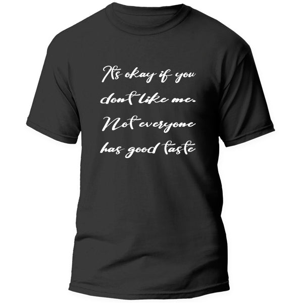 T-Shirt - It's ok if you don't like me, Not everyone has good taste