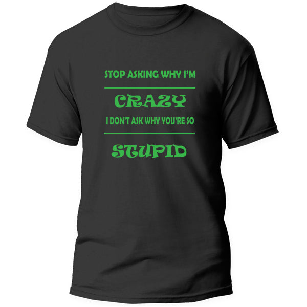 T-Shirt - Stop asking why i'm crazy