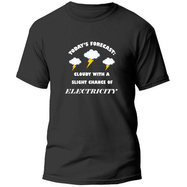 T-Shirt - Today's forecast cloudy with slight chance Electricity