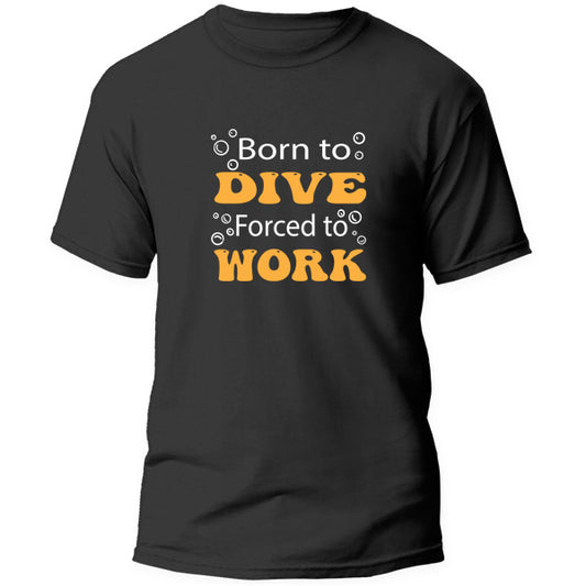 T-Shirt - Born to Dive Forced to work