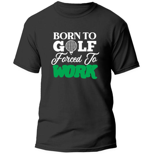 T-Shirt - Born to Golf Forced to Work
