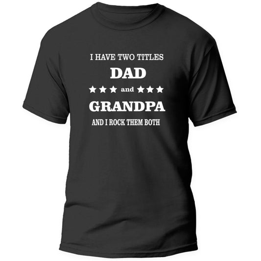 T-Shirt - I have two titles - Dad and Grandpa and i rock them both