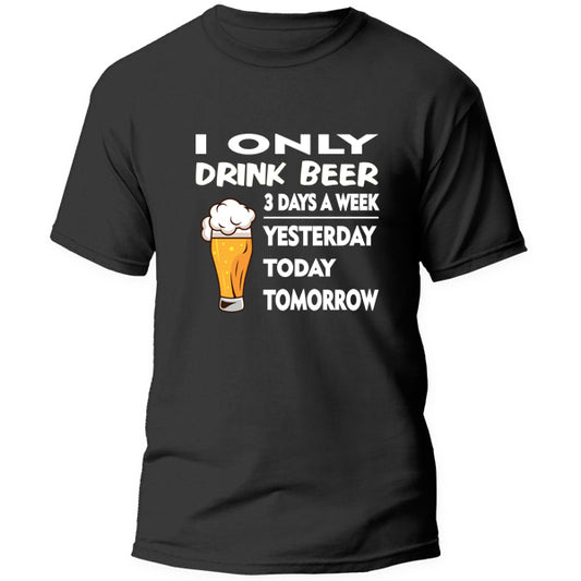 T-Shirt - I only drink Beer 3 days a week