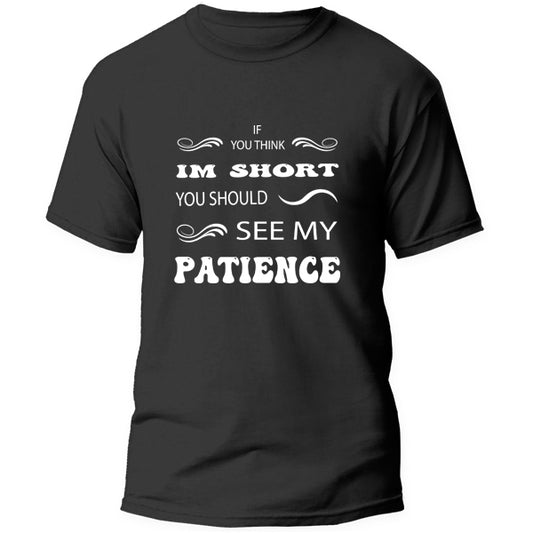 T-Shirt - If you think i'm short you should see my Patience