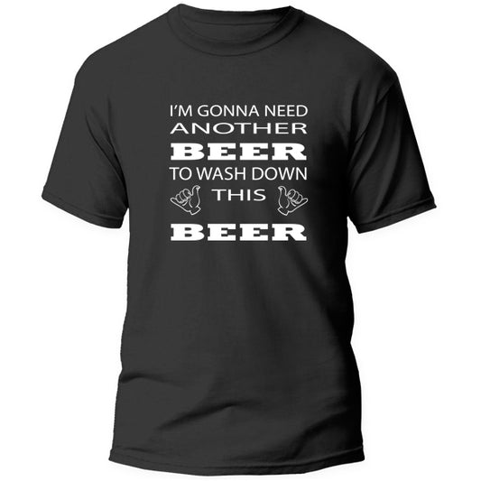 T-Shirt - Im going to need another Beer to wash down this Beer